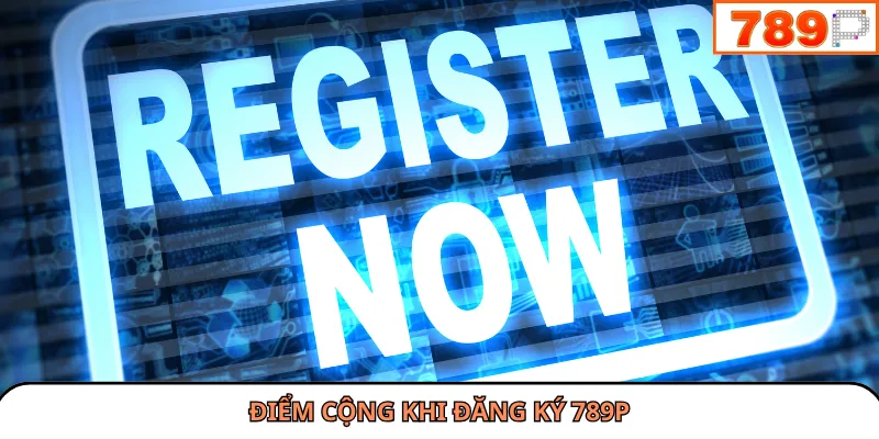 Điểm cộng khi đăng ký 789P